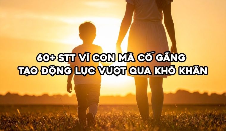 60+ STT vì con mà cố gắng tạo động lực vượt qua khó khăn