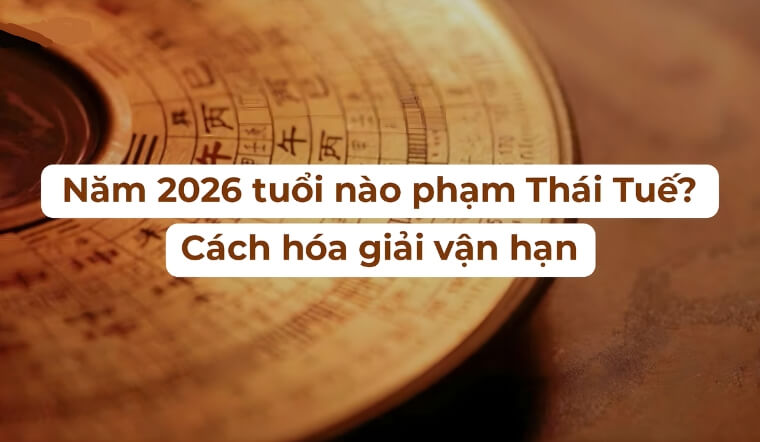 Năm 2026 tuổi nào phạm Thái Tuế? Danh sách 5 con giáp cần đặc biệt cẩn trọng