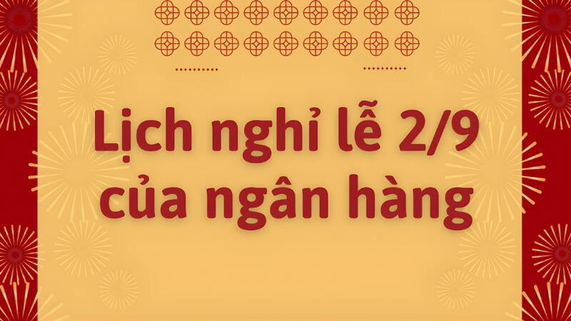 Lịch nghỉ lễ 2/9 của ngân hàng Lịch nghỉ lễ 2/9 của ngân hàng