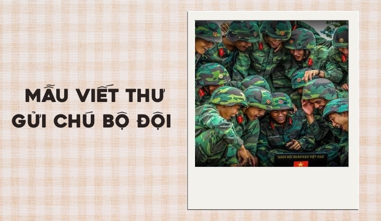 Điểm danh 10 mẫu viết thư gửi chú bộ đội cảm động, dễ viết