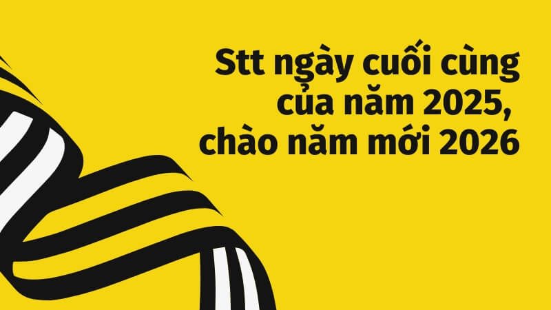 Stt ngày cuối cùng của năm 2025, chào năm mới 2026 Stt ngày cuối cùng của năm 2025, chào năm mới 2026