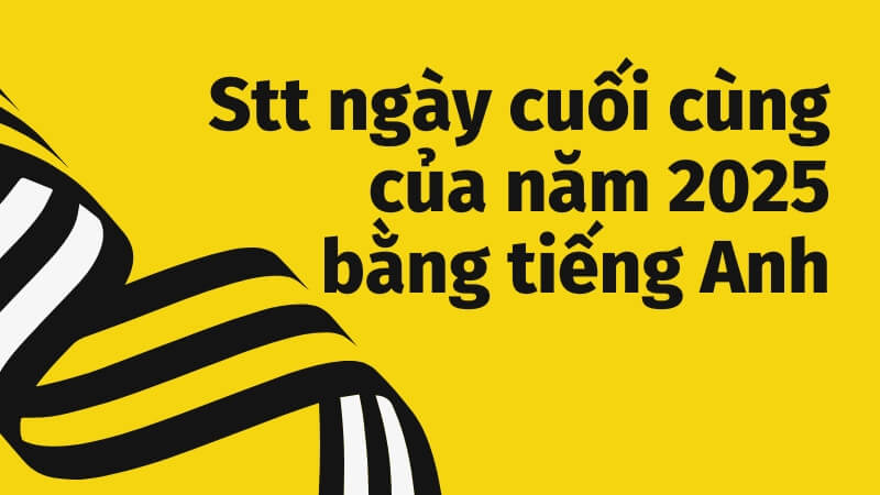 Stt ngày cuối cùng của năm 2025 bằng tiếng Anh Stt ngày cuối cùng của năm 2025 bằng tiếng Anh