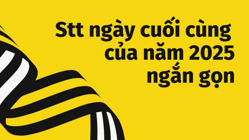 Stt ngày cuối cùng của năm 2025 ngắn gọn Stt ngày cuối cùng của năm 2025 ngắn gọn