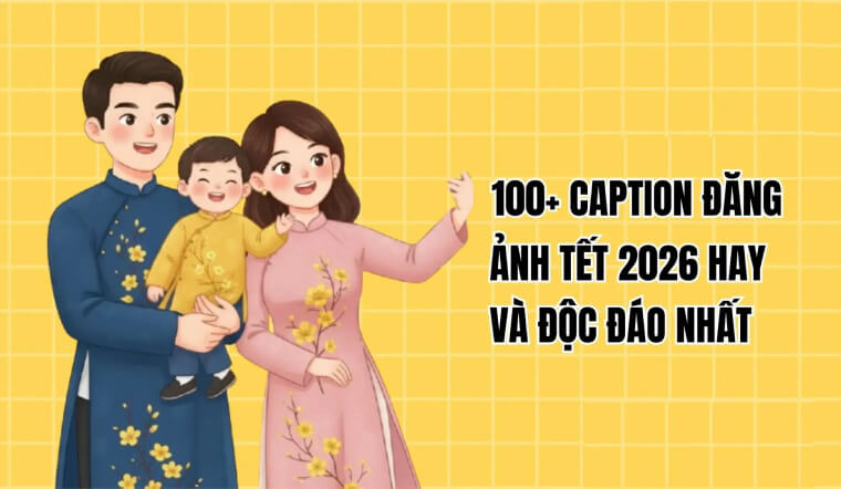 100+ caption Tết 2026 hay và ý nghĩa để đăng ảnh đầu năm