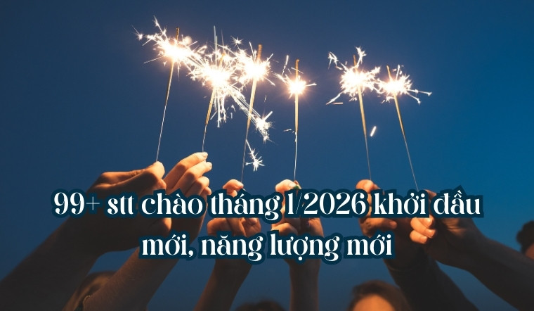 99+ stt chào tháng 1/2026 khởi đầu mới, năng lượng mới