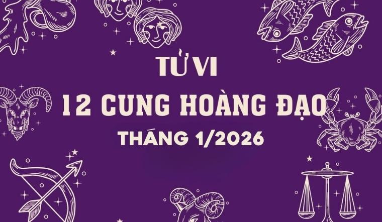 Tử vi 12 cung hoàng đạo tháng 1/2026: Khởi đầu năm mới đầy bứt phá!