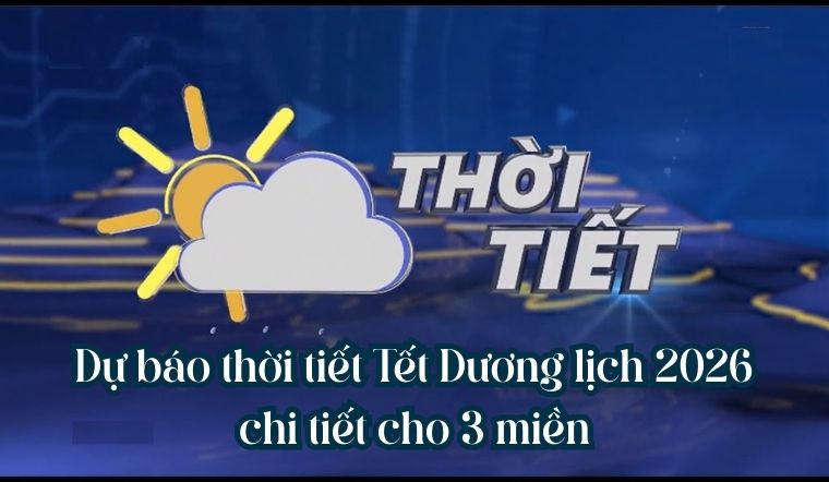 Dự báo thời tiết Tết Dương lịch 2026 chi tiết cho 3 miền