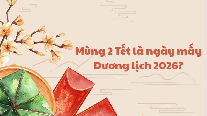 Mùng 2 Tết Âm lịch 2026 sẽ là Thứ Tư ngày 18/2/2026