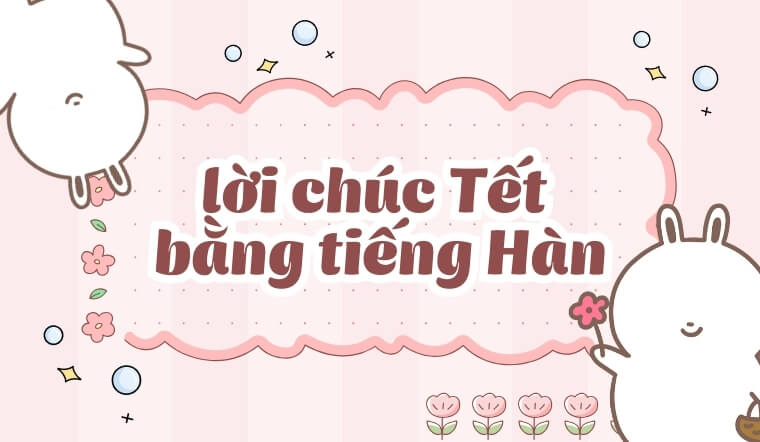 Tổng hợp 99+ lời chúc tết bằng tiếng hàn 2026 hay & ý nghĩa nhất
