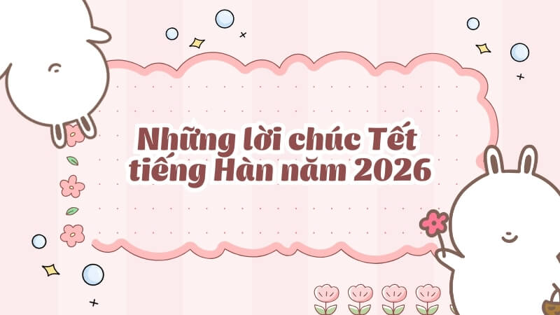 Những lời chúc Tết tiếng Hàn năm 2026