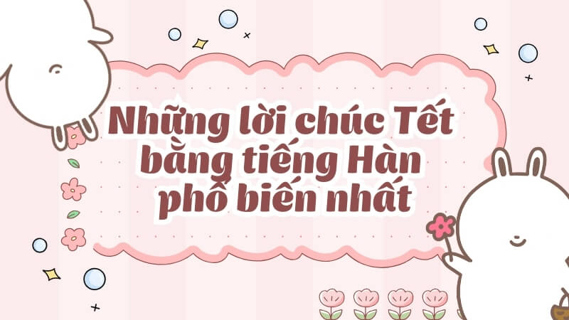 Những lời chúc tết bằng tiếng Hàn phổ biến nhất (Kèm bảng phiên âm)