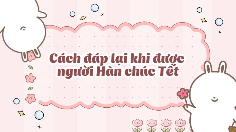 Cách đáp lại khi được người Hàn chúc Tết
