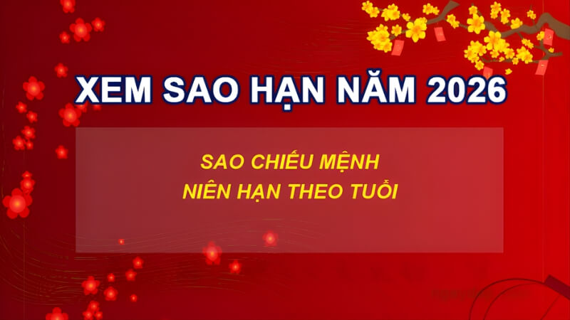 Bảng sao hạn năm 2026 cho 12 con giáp