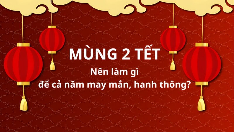 Những hoạt động nên làm trong ngày Mùng 2 Những hoạt động nên làm trong ngày Mùng 2