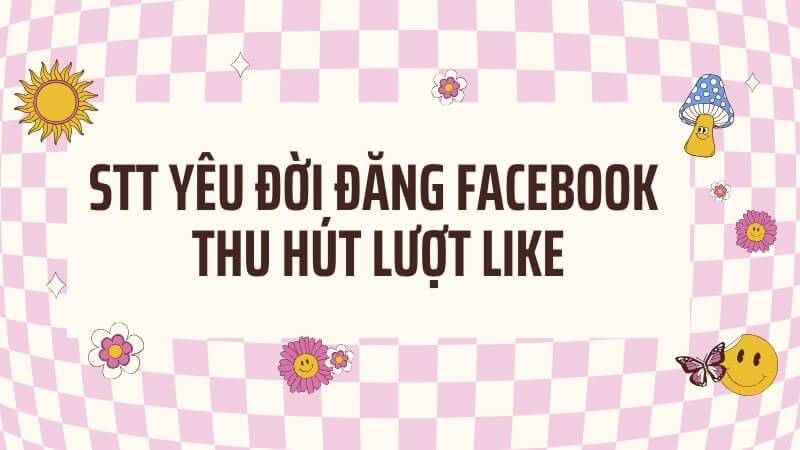 Stt yêu đời đăng Facebook thu hút lượt like