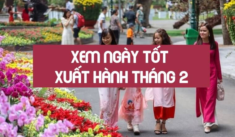 Xem ngày tốt xuất hành tháng 2 năm 2026 - Lịch ngày đẹp Tết Bính Ngọ