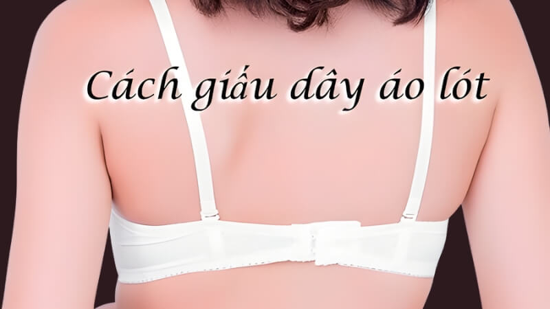 Tổng quan các phương pháp giấu dây áo lót hiệu quả