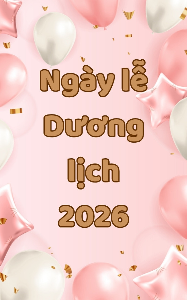 Tổng hợp các ngày lễ Dương lịch ở Việt Nam trong năm 2026