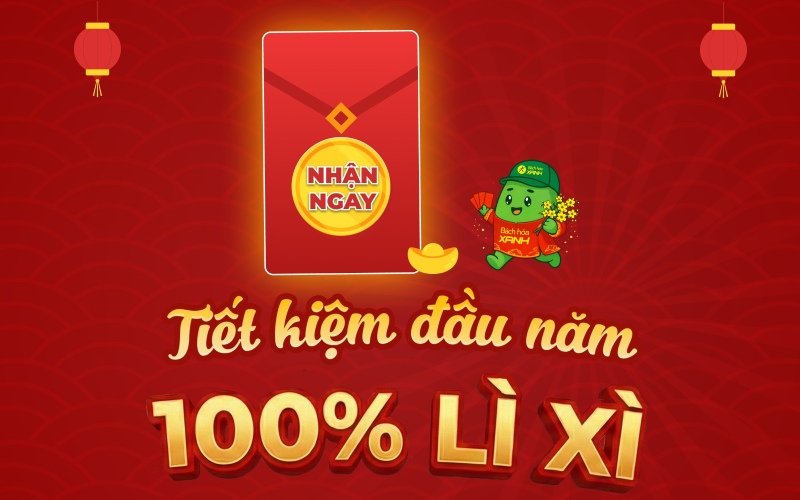 Tiết kiệm đầu năm - 100% lì xì từ Bách hóa XANH