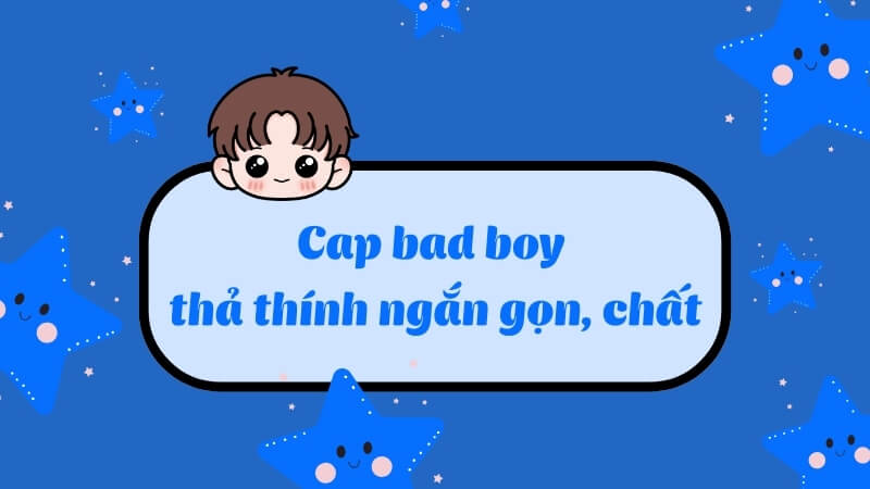 Cap bad boy thả thính ngắn gọn, chất