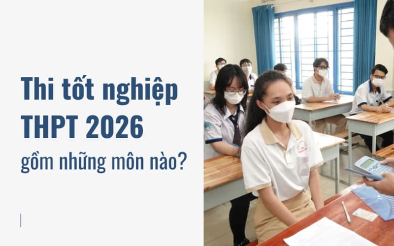 Thi tốt nghiệp THPT 2026 gồm những môn nào? Thi tốt nghiệp THPT 2026 gồm những môn nào?