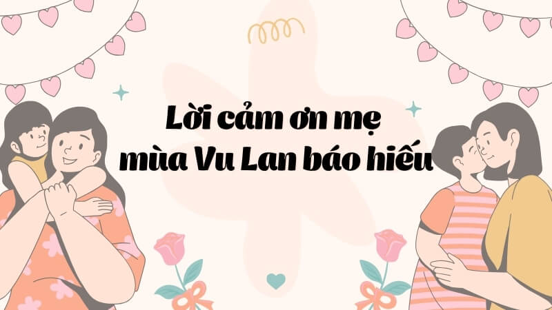 Lời cảm ơn mẹ mùa Vu Lan báo hiếu Lời cảm ơn mẹ mùa Vu Lan báo hiếu