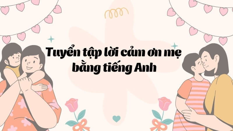 Tuyển tập lời cảm ơn mẹ bằng tiếng Anh Tuyển tập lời cảm ơn mẹ bằng tiếng Anh
