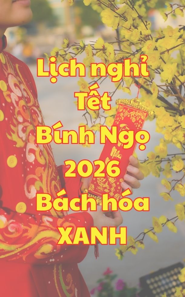 Lịch nghỉ Tết Bính Ngọ 2026 Bách hóa XANH