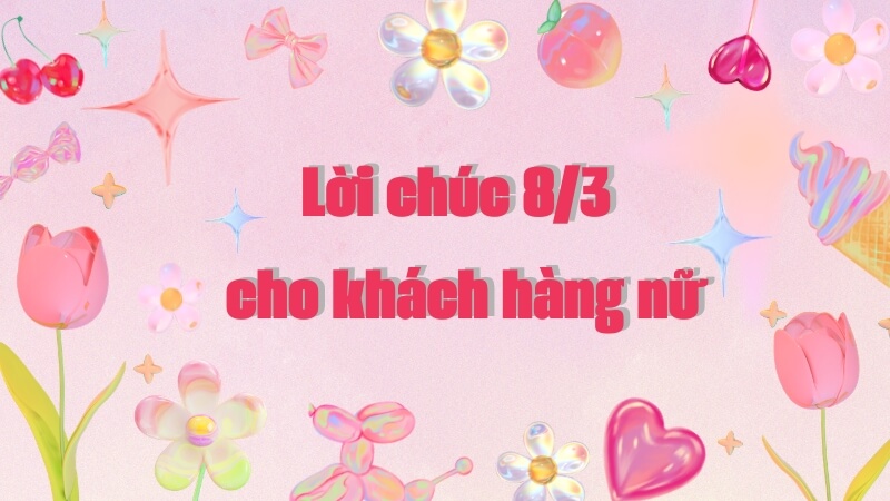 Lời chúc 8/3 cho khách hàng nữ