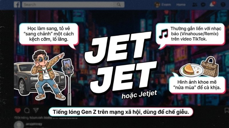 Jet Jet là từ lóng TikTok mỉa mai phong cách giật giật, khoe khoang hay tỏ vẻ ngầu lố bịch