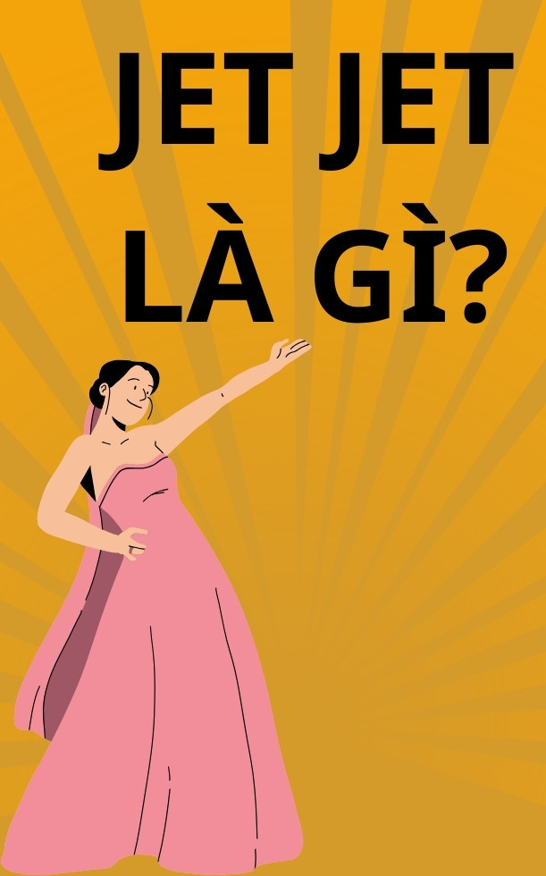 Jet Jet là gì? Ý nghĩa của “jet jet” trên mạng xã hội