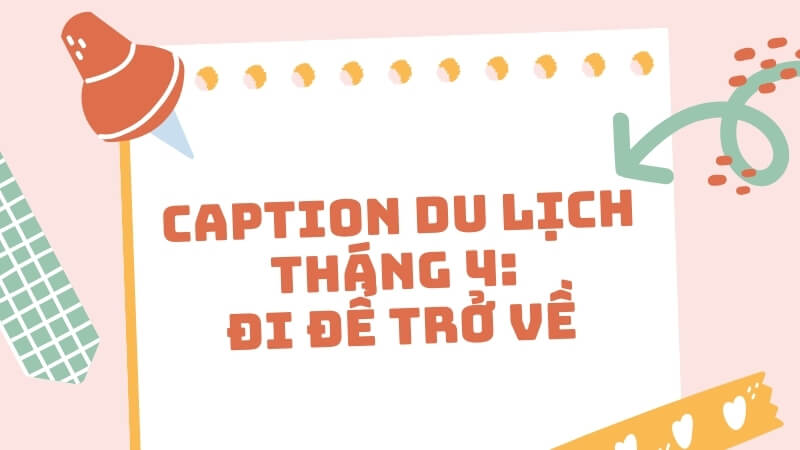 Caption du lịch tháng 4: Đi để trở về