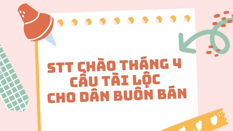 STT chào tháng 4 cầu tài lộc cho dân buôn bán