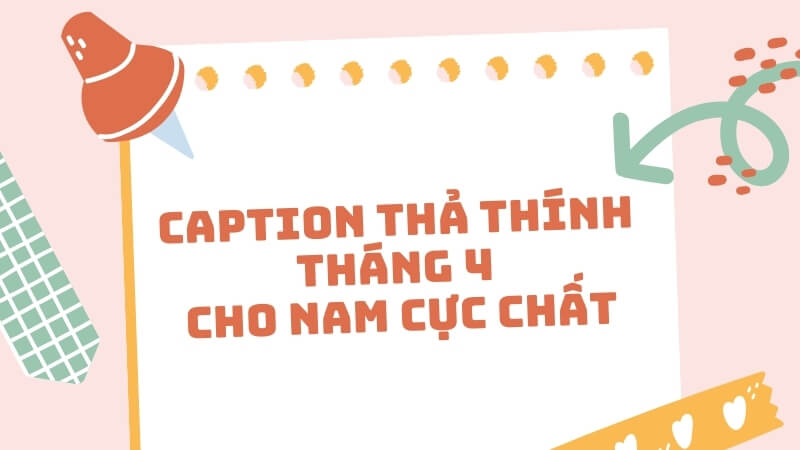 Caption thả thính tháng 4 cho nam cực chất