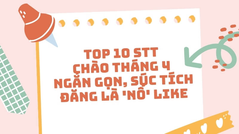 Top 10 STT chào tháng 4 ngắn gọn, súc tích đăng là 'nổ' like
