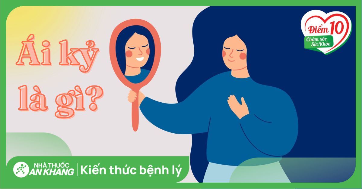 Ái kỷ là gì? Dấu hiệu, nguyên nhân và cách điều trị hiệu quả