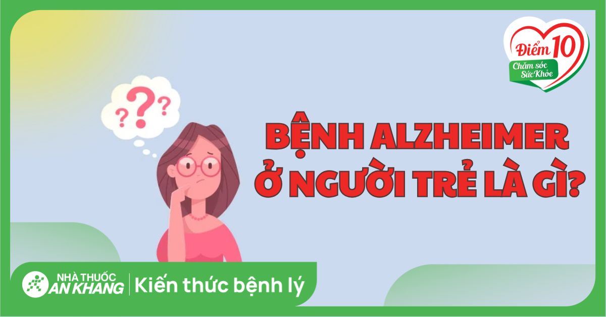 Bệnh Alzheimer ở người trẻ: Nguyên nhân, triệu chứng và điều trị