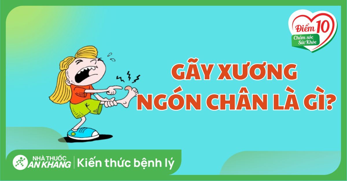 Gãy xương ngón chân: Nguyên nhân, dấu hiệu, điều trị và phòng tránh