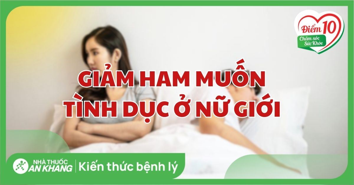 Giảm ham muốn tình dục ở nữ giới: Nguyên nhân, dấu hiệu và cách điều trị