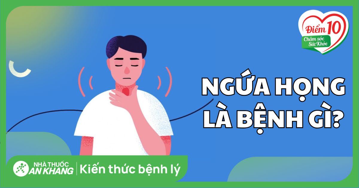 Nguyên nhân gây ngứa họng, cách hết ngứa họng và phòng ngừa