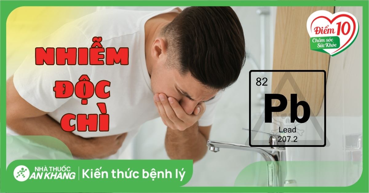 Nhiễm độc chì: Triệu chứng, nguyên nhân và nơi xét nghiệm