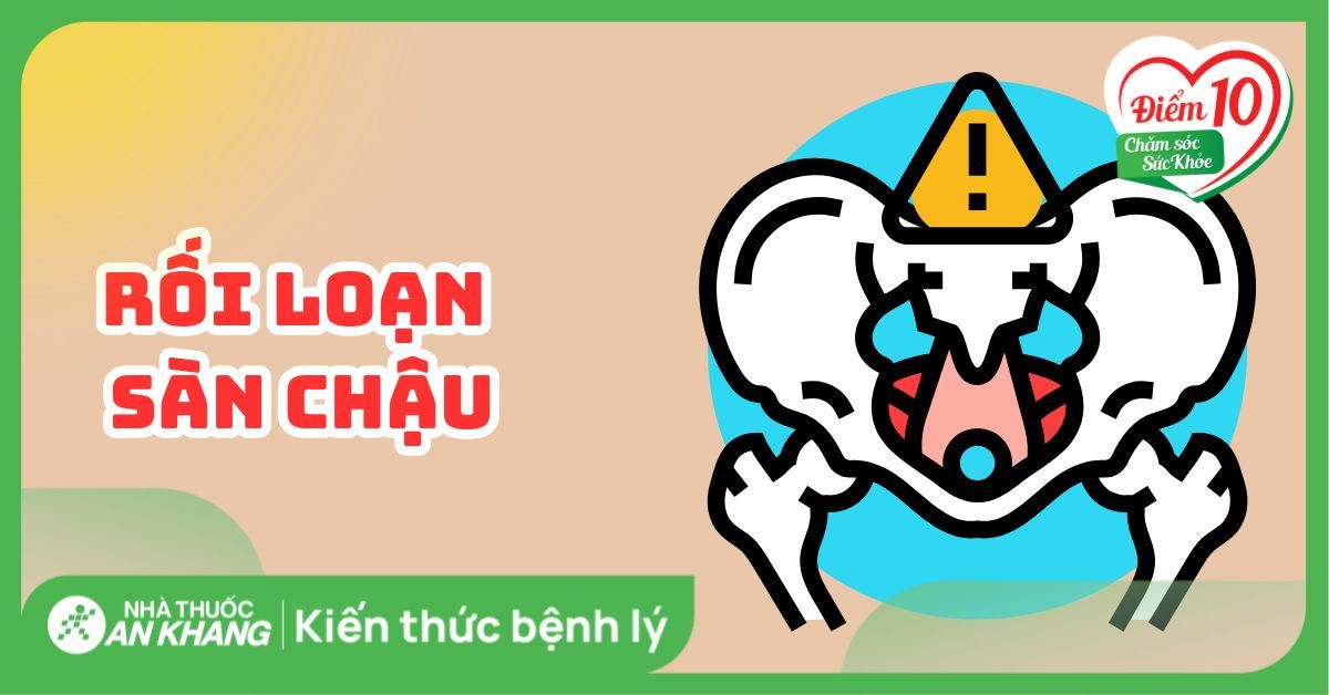 Rối loạn sàn chậu: Nguyên nhân, dấu hiệu và cách điều trị