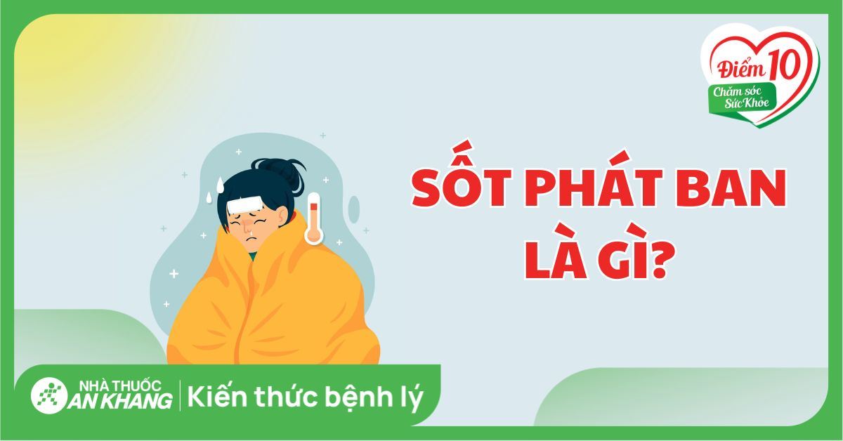 Sốt phát ban: Dấu hiệu nhận biết và cách điều trị