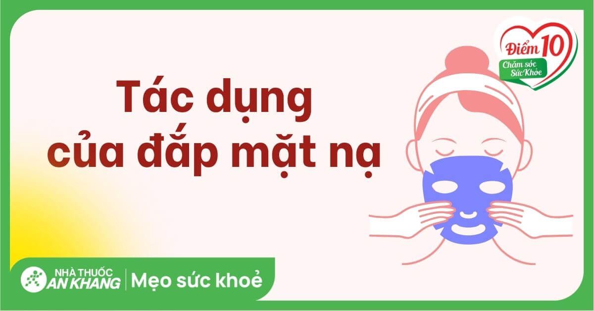 Đắp mặt nạ có tác dụng? Một số lưu ý khi sử dụng