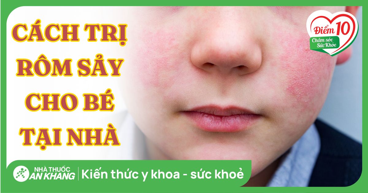14 Cách trị rôm sảy cho bé tại nhà vào mùa hè ẩm nóng mẹ cần biết