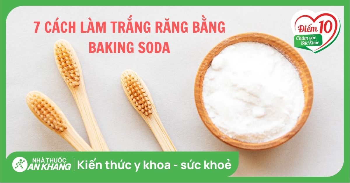 7 cách làm trắng răng bằng baking soda và các lưu ý khi thực hiện