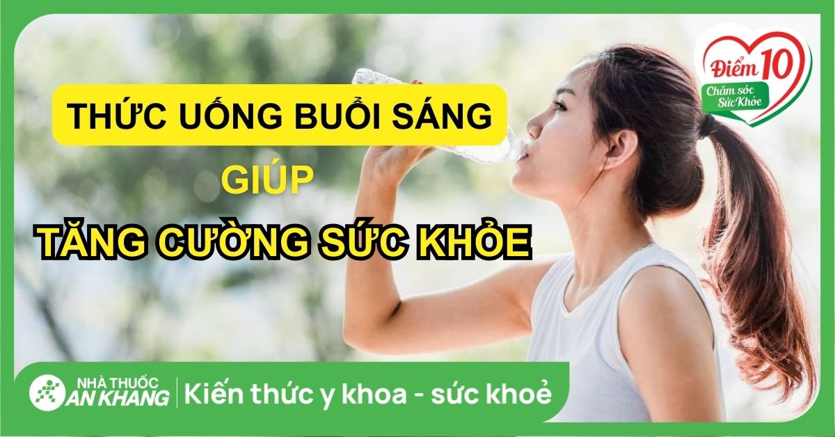 Những loại nước nên uống vào buổi sáng giúp tăng cường sức khỏe