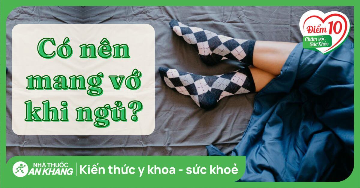 Trời lạnh có nên mang vớ khi ngủ không? Các lưu ý khi mang