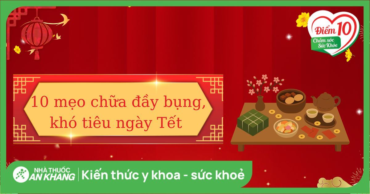 10 mẹo chữa đầy bụng khó tiêu ngày Tết đơn giản, hiệu quả