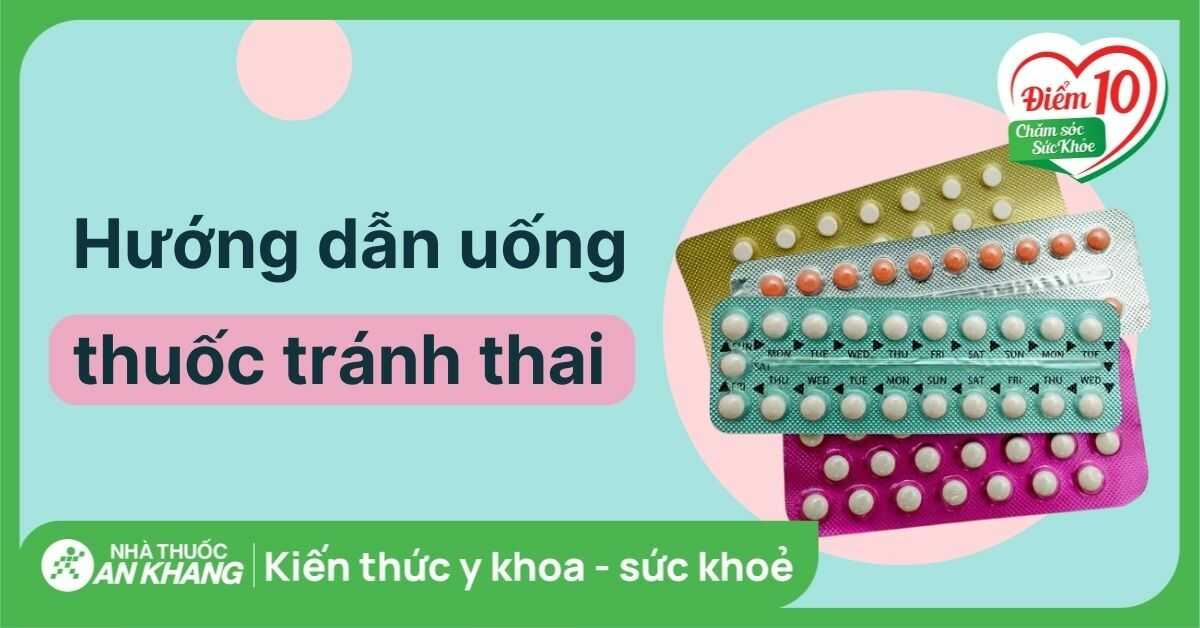 Hướng dẫn uống thuốc tránh thai hàng ngày đúng cách, an toàn